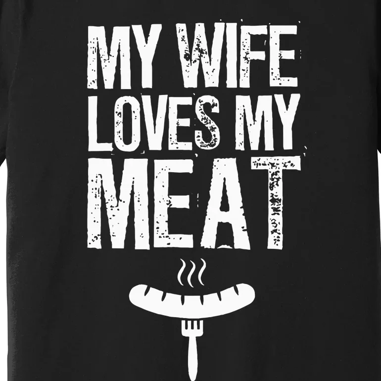 My Wife Loves My Meat Funny Grilling Bbq Lover Premium T-Shirt