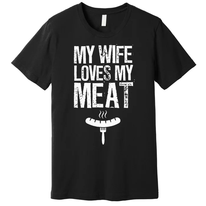 My Wife Loves My Meat Funny Grilling Bbq Lover Premium T-Shirt