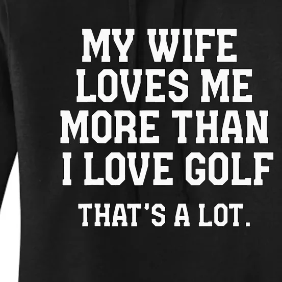 My Wife Loves Me More Than I Love Golf and That's A Lot Women's Pullover Hoodie