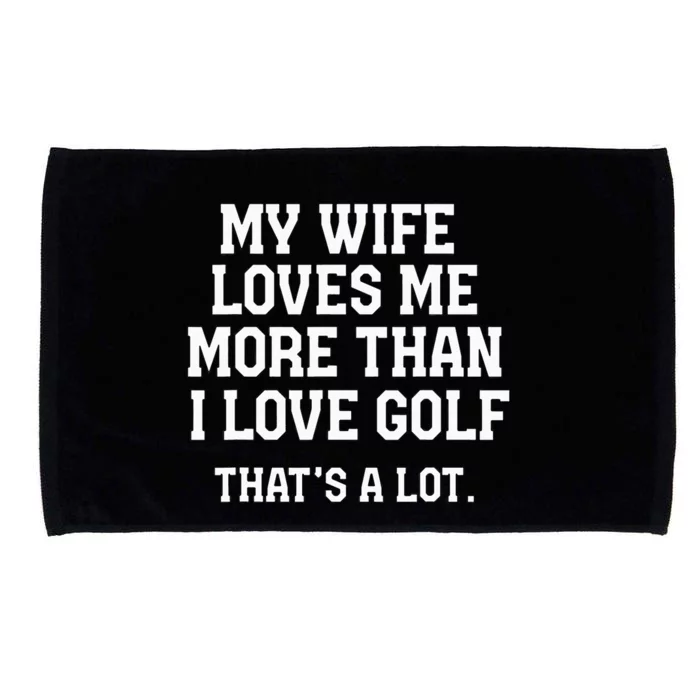 My Wife Loves Me More Than I Love Golf and That's A Lot Microfiber Hand Towel