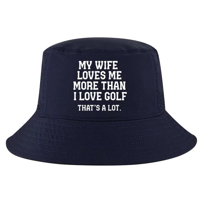 My Wife Loves Me More Than I Love Golf and That's A Lot Cool Comfort Performance Bucket Hat