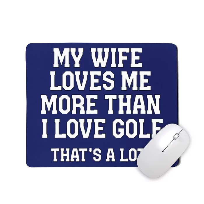 My Wife Loves Me More Than I Love Golf and That's A Lot Mousepad