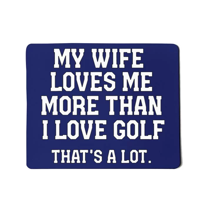 My Wife Loves Me More Than I Love Golf and That's A Lot Mousepad