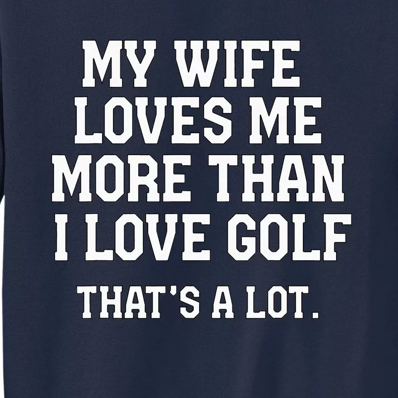 My Wife Loves Me More Than I Love Golf and That's A Lot Tall Sweatshirt