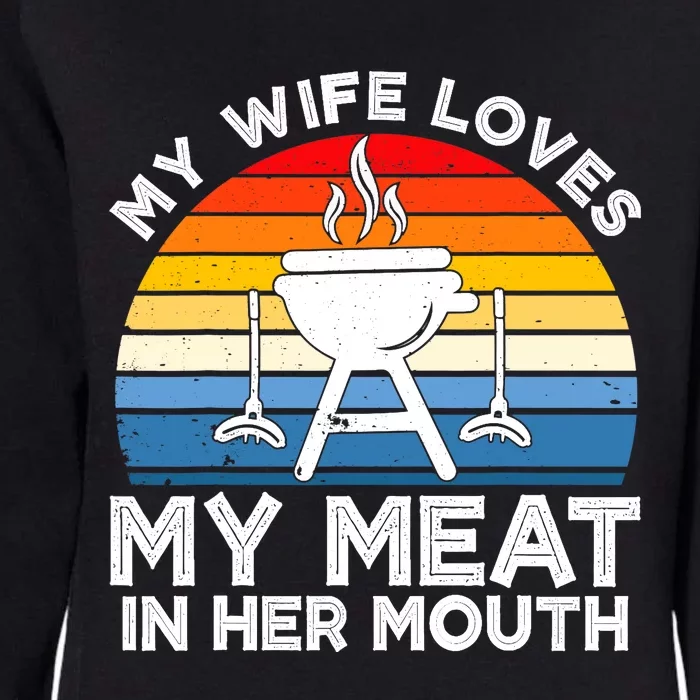 My Wife Loves My Meat In Her Mouth Funny Grilling BBQ Lover Womens California Wash Sweatshirt