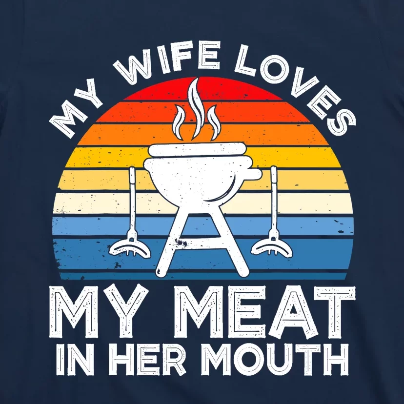 My Wife Loves My Meat In Her Mouth Funny Grilling BBQ Lover T-Shirt