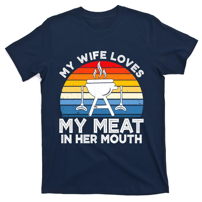 My Wife Loves My Meat In Her Mouth Funny Grilling BBQ Lover T-Shirt