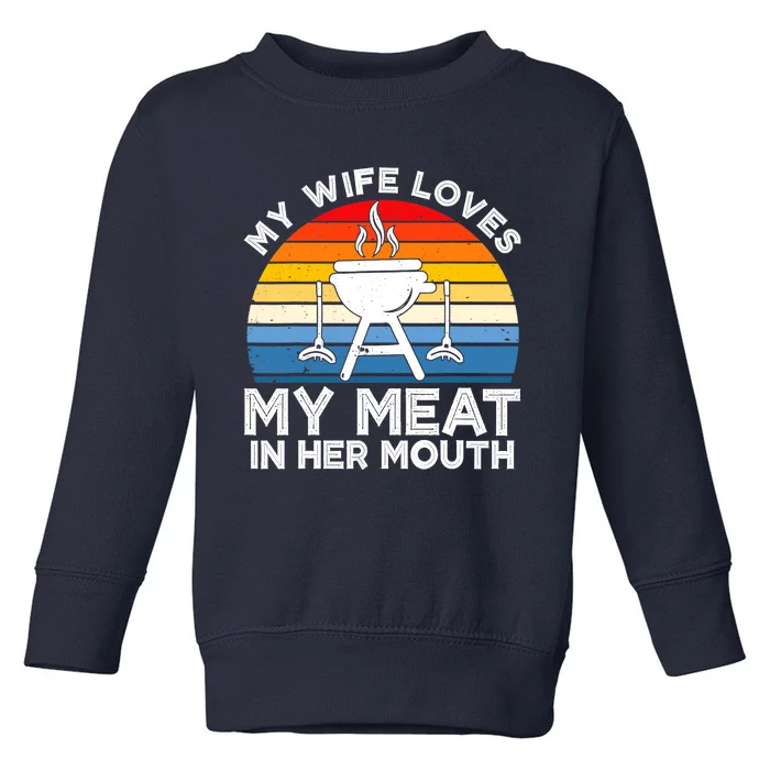 My Wife Loves My Meat In Her Mouth Funny Grilling BBQ Lover Toddler Sweatshirt