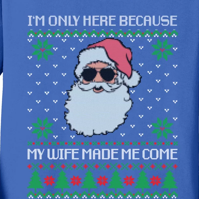 My Wife Made Me Come Sarcastic Christmas Ugly Sweater Joke Gift Kids Long Sleeve Shirt