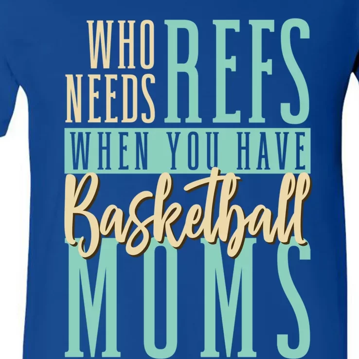 Mother Who Needs Refs When You Have Basketball Moms Great Gift V-Neck T-Shirt