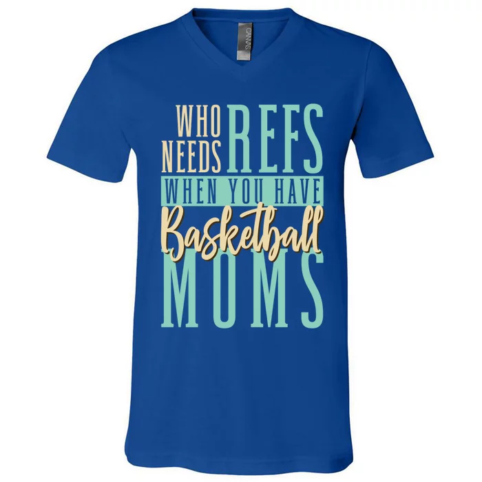 Mother Who Needs Refs When You Have Basketball Moms Great Gift V-Neck T-Shirt