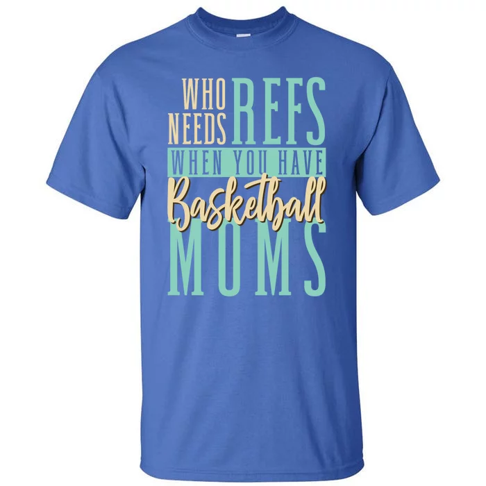 Mother Who Needs Refs When You Have Basketball Moms Great Gift Tall T-Shirt