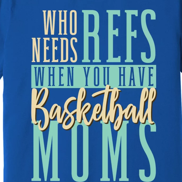 Mother Who Needs Refs When You Have Basketball Moms Great Gift Premium T-Shirt