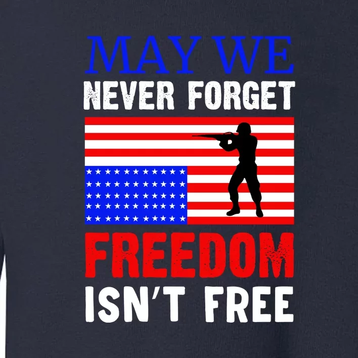 May We Never Forget Freedom Isnt Free Memorial Day Gift Toddler Sweatshirt