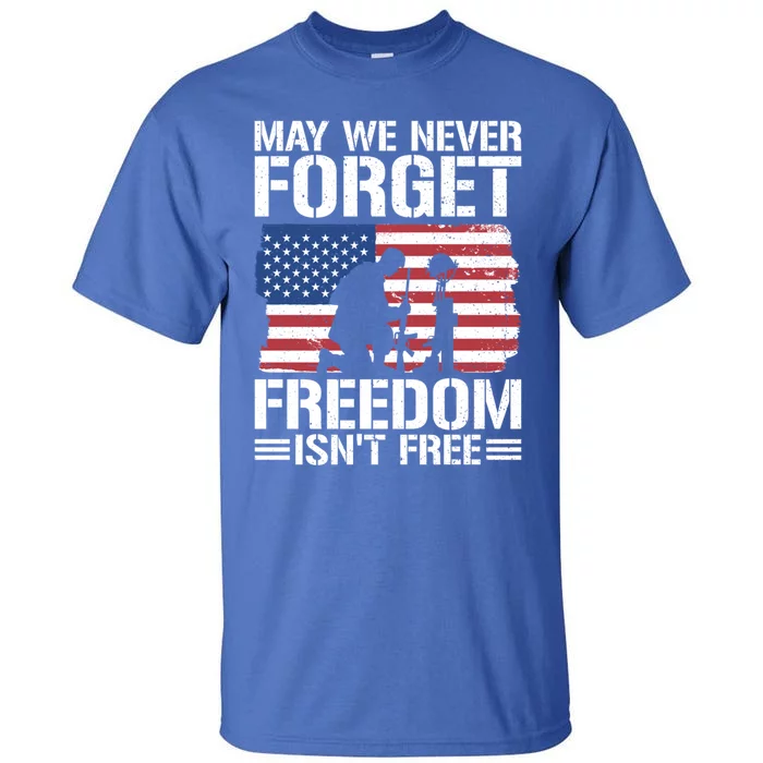 May We Never Forget Freedom Isnt Free Great Gift Tall T-Shirt