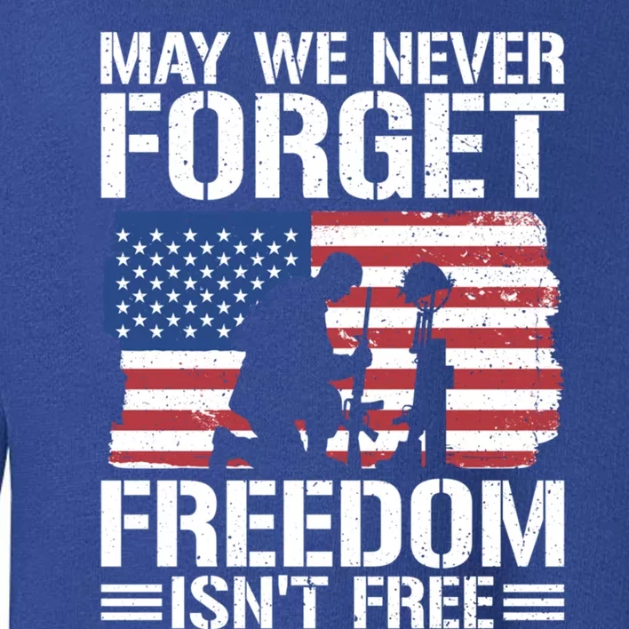 May We Never Forget Freedom Isnt Free Great Gift Toddler Sweatshirt