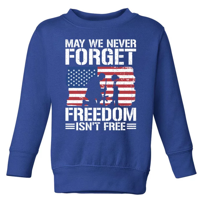 May We Never Forget Freedom Isnt Free Great Gift Toddler Sweatshirt