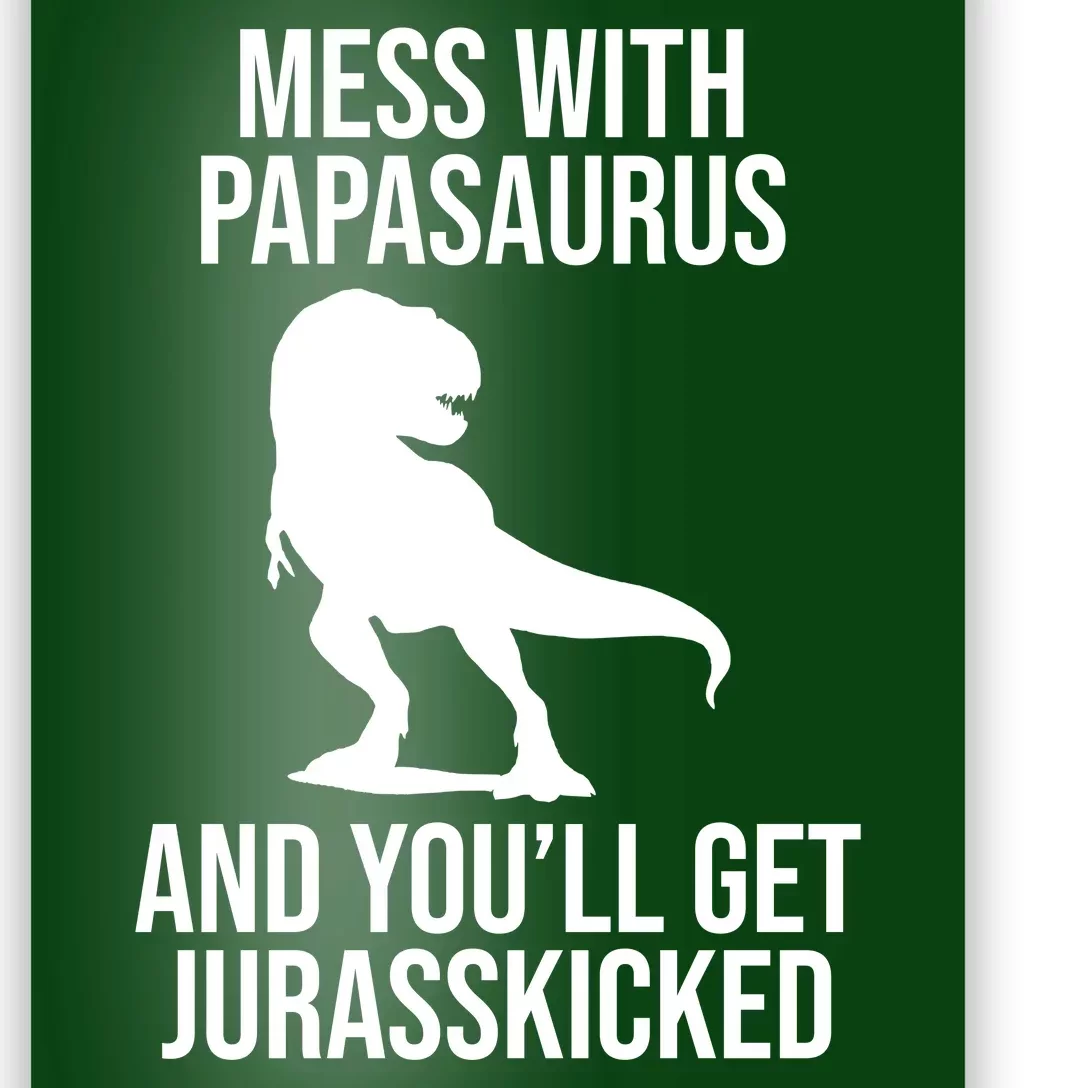 Mess With Papasaurus And Youll Get Jurasskicked Funny Dad Gift Poster