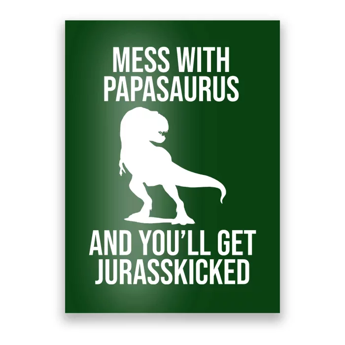 Mess With Papasaurus And Youll Get Jurasskicked Funny Dad Gift Poster