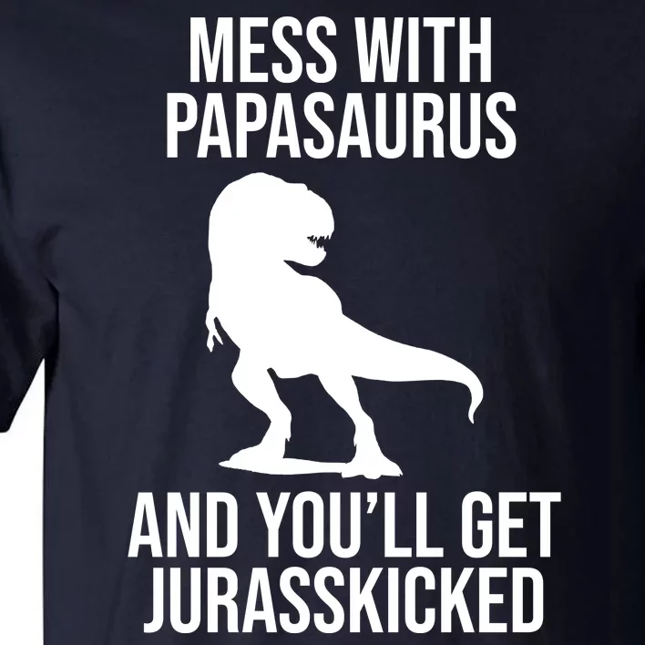 Mess With Papasaurus And Youll Get Jurasskicked Funny Dad Gift Tall T-Shirt