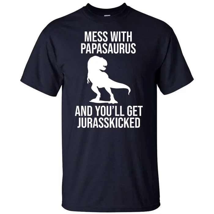 Mess With Papasaurus And Youll Get Jurasskicked Funny Dad Gift Tall T-Shirt