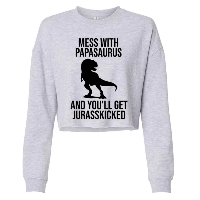 Mess With Papasaurus And Youll Get Jurasskicked Funny Dad Gift Cropped Pullover Crew