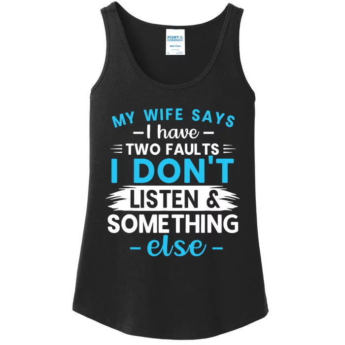 My Wife Says I Have Two Faults I DonT Listen Something Else Ladies Essential Tank