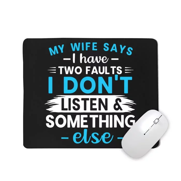 My Wife Says I Have Two Faults I DonT Listen Something Else Mousepad