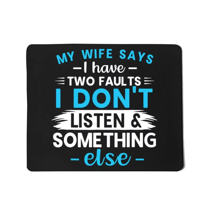 My Wife Says I Have Two Faults I DonT Listen Something Else Mousepad