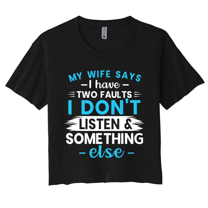 My Wife Says I Have Two Faults I DonT Listen Something Else Women's Crop Top Tee