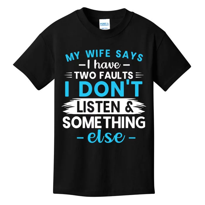 My Wife Says I Have Two Faults I DonT Listen Something Else Kids T-Shirt