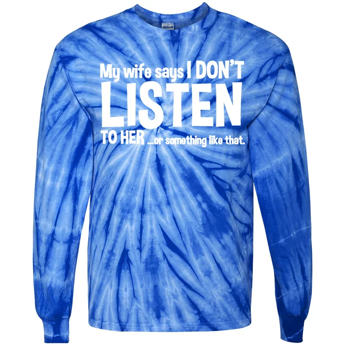 My Wife Says I Don't Listen To Her Or Something Gift Tie-Dye Long Sleeve Shirt