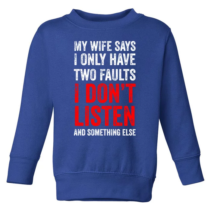 My Wife Says I Only Have Two Faults Meaningful Gift Toddler Sweatshirt