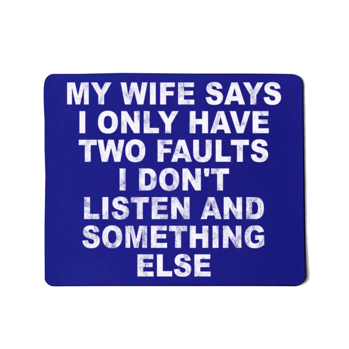 My Wife Says I Only Have Two Faults I Dont Listen And Something Else Mousepad