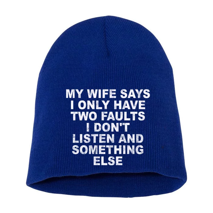 My Wife Says I Only Have Two Faults I Dont Listen And Something Else Short Acrylic Beanie