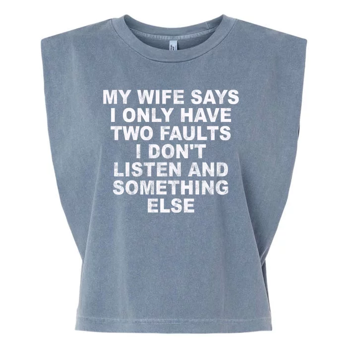 My Wife Says I Only Have Two Faults I Dont Listen And Something Else Garment-Dyed Women's Muscle Tee