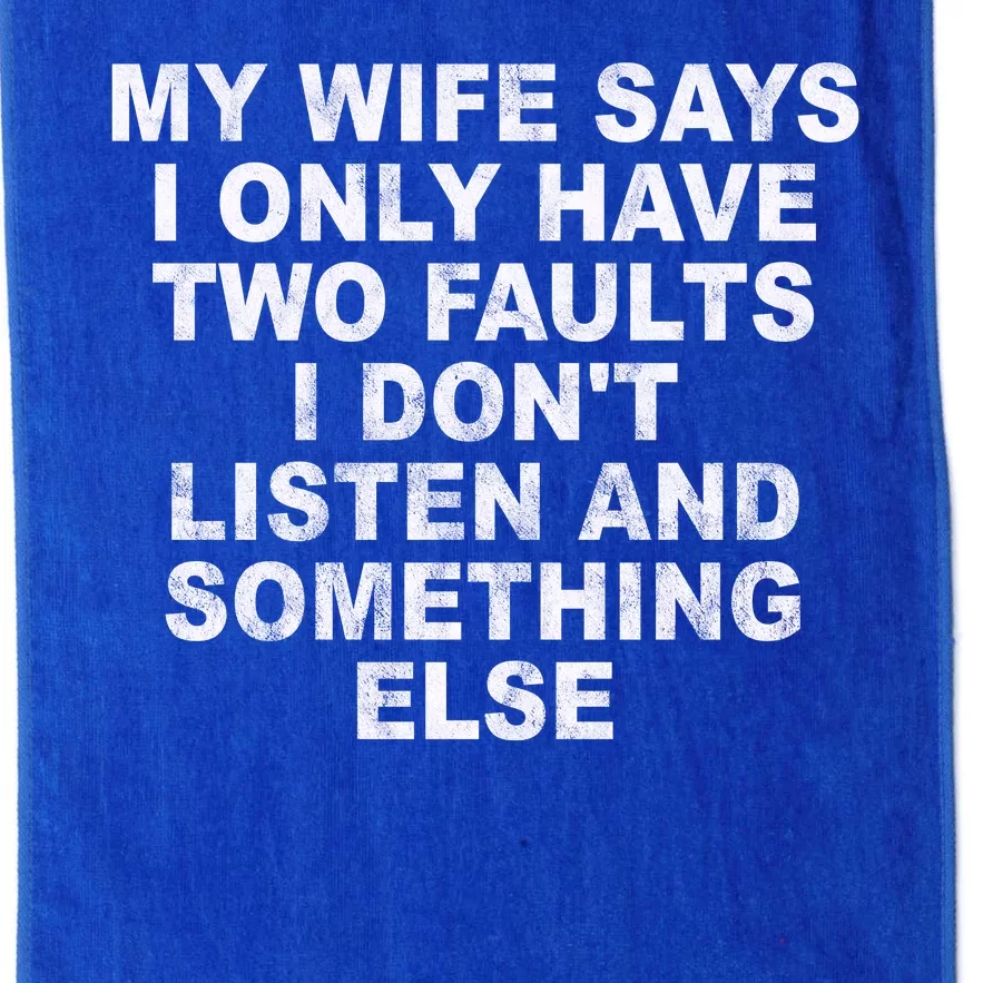 My Wife Says I Only Have Two Faults I Dont Listen And Something Else Platinum Collection Golf Towel