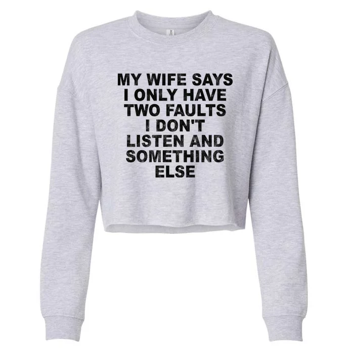 My Wife Says I Only Have Two Faults I Dont Listen And Something Else Cropped Pullover Crew