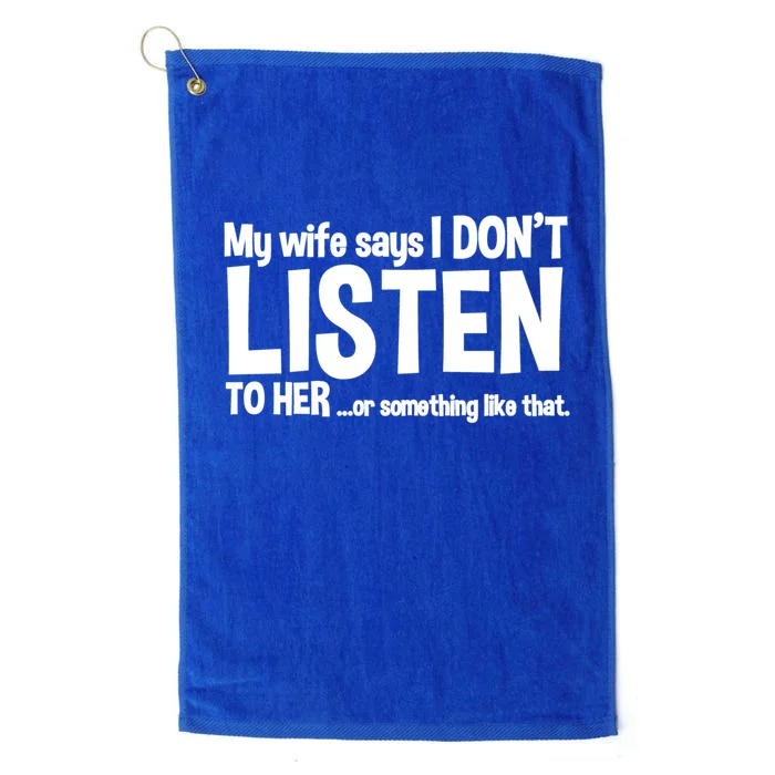 My Wife Says I Don't Listen To Her Or Something Cool Gift Platinum Collection Golf Towel