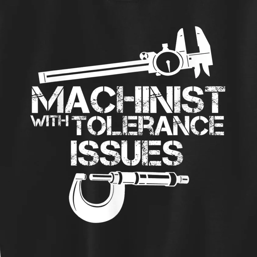 Machinist With Tolerance Issues.Machinist Funny Kids Sweatshirt