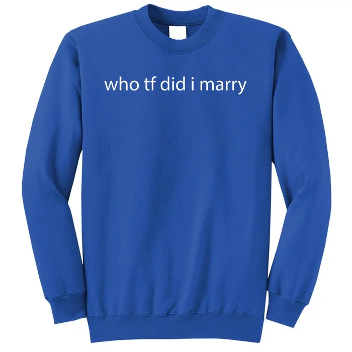 Meme Who Tf Did I Marry Tall Sweatshirt