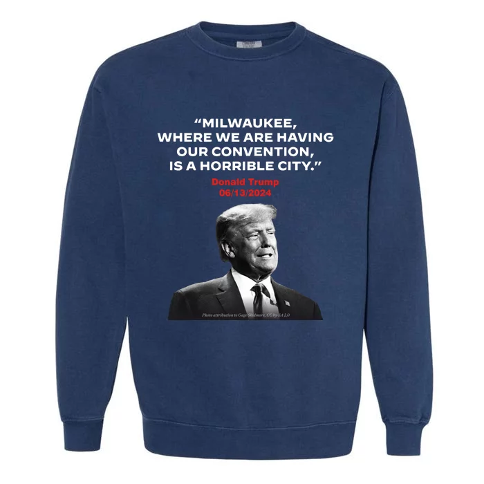 Milwaukee Where We Are Having Our Convention Is A Horrible City Garment-Dyed Sweatshirt