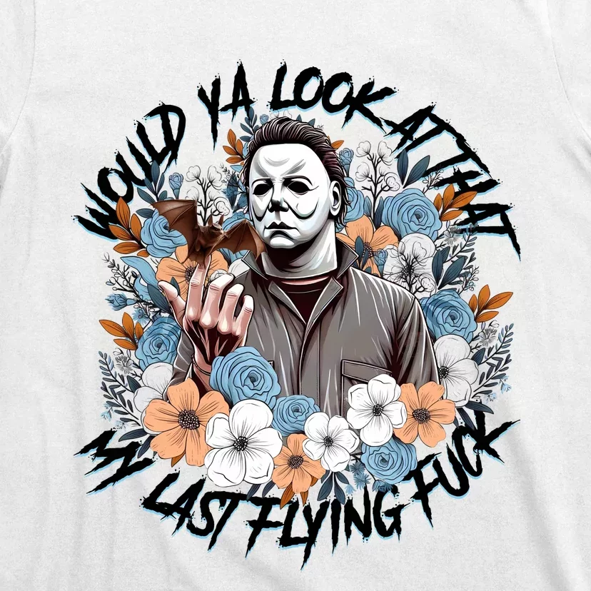 Michael Would Ya Look At That My Last Flying Fuck Halloween Horror Character T-Shirt