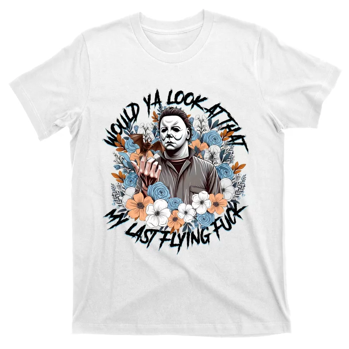 Michael Would Ya Look At That My Last Flying Fuck Halloween Horror Character T-Shirt