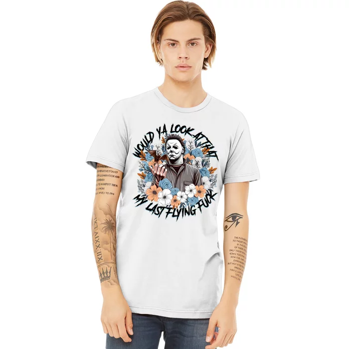 Michael Would Ya Look At That My Last Flying Fuck Halloween Horror Character Premium T-Shirt