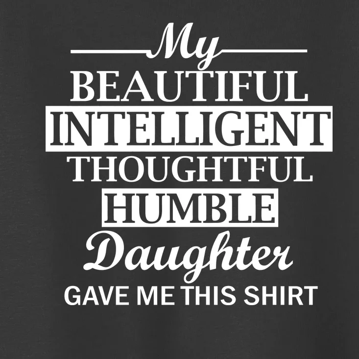 My Beautiful Intelligent Daughter Gave Me This Toddler T-Shirt