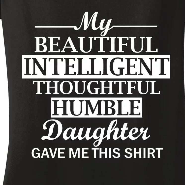 My Beautiful Intelligent Daughter Gave Me This Women's V-Neck T-Shirt