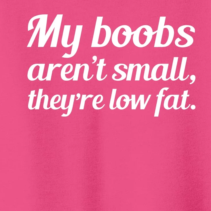 My Boobs Aren't Small They're Low Fat Toddler T-Shirt