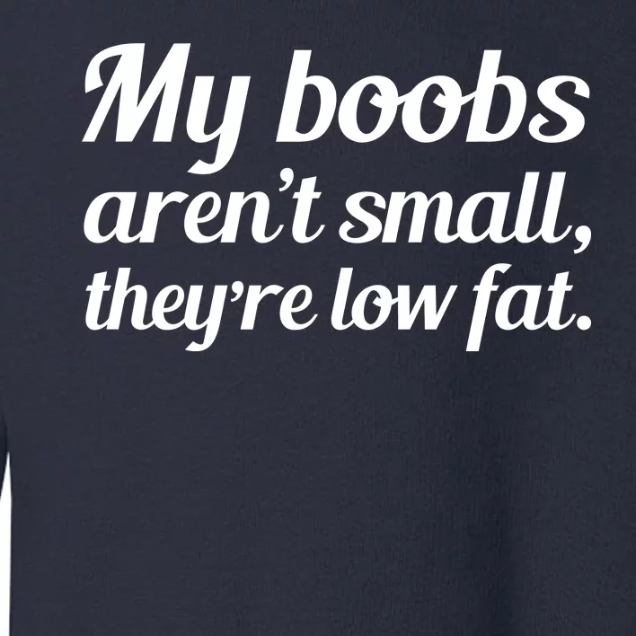 My Boobs Aren't Small They're Low Fat Toddler Sweatshirt