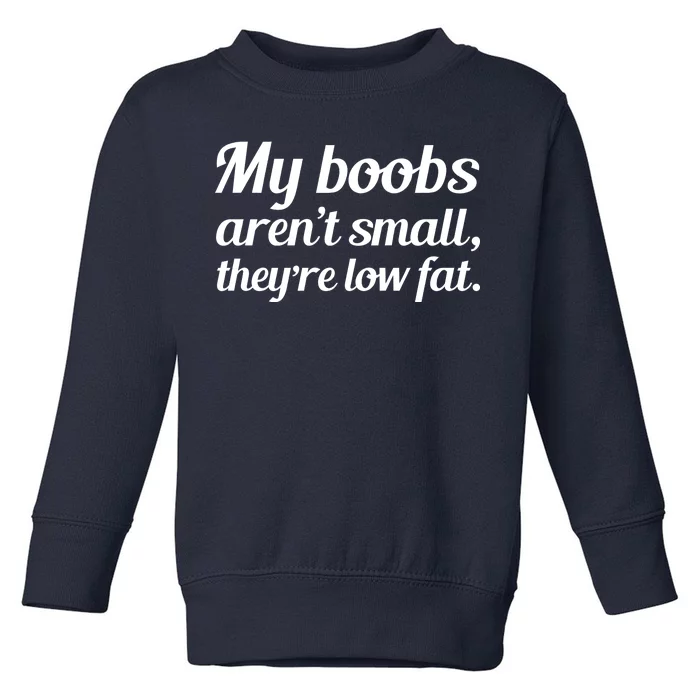 My Boobs Aren't Small They're Low Fat Toddler Sweatshirt